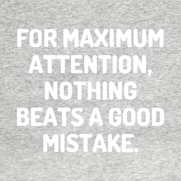 For maximum attention, nothing beats a good mistake. by Word and Saying